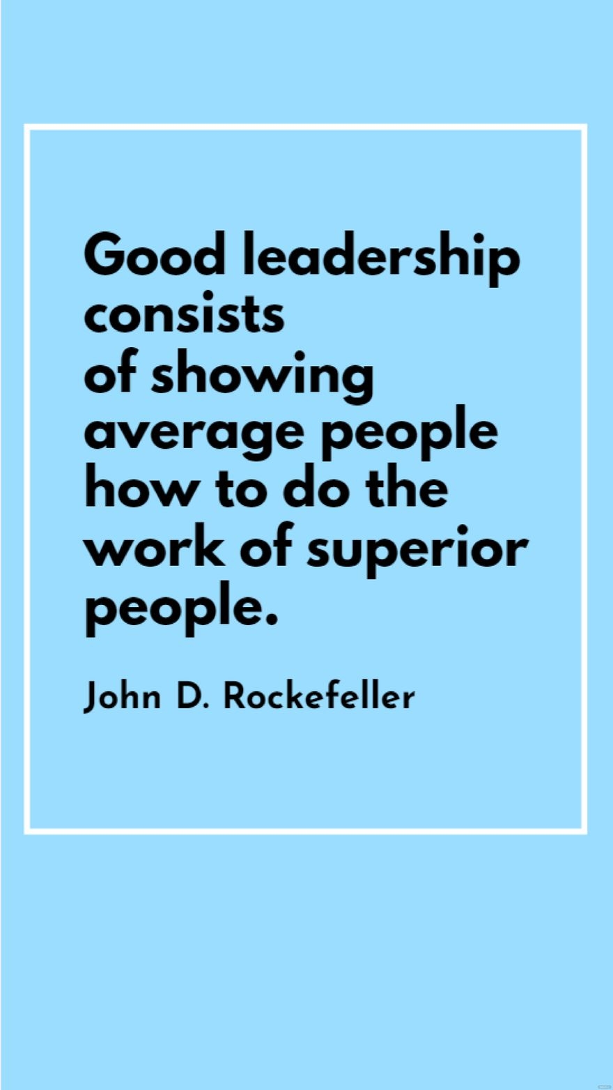 John D Rockefeller Good Leadership Consists Of Showing Average People How To Do The Work Of Superior People In JPG Download Template John D Rockefeller Good Leadership Consists Of Showing Average People How To Do The Work Of Superior People In JPG Download Template